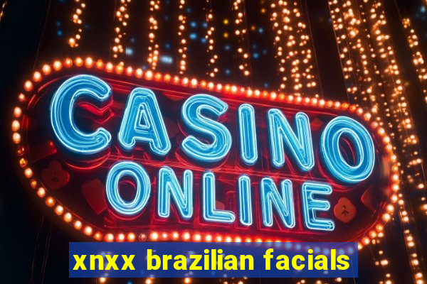 xnxx brazilian facials